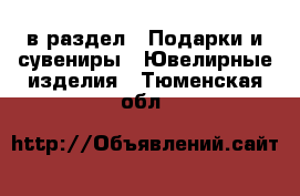  в раздел : Подарки и сувениры » Ювелирные изделия . Тюменская обл.